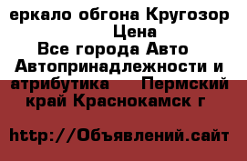 3еркало обгона Кругозор-2 Modernized › Цена ­ 2 400 - Все города Авто » Автопринадлежности и атрибутика   . Пермский край,Краснокамск г.